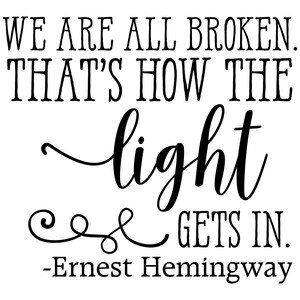 #116 We are All Broken That's How the Light Gets In....Ernest Hemingway