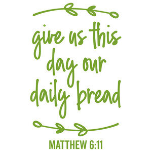 #135 Give Us This Day Our Daily Bread Matthew 6:11