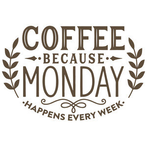 #137 Coffee Because Monday Happens Every Week