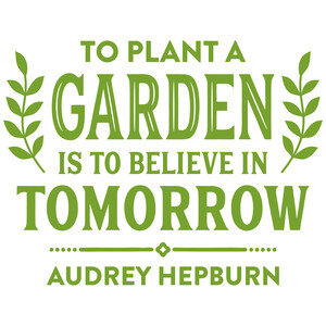 #152 To Plant A Garden Is To Believe In Tomorrow...Audrey Hepburn