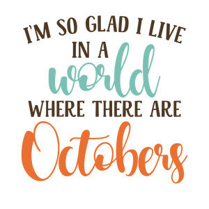 NEW #29 I'm So Glad I Live In A World Where There Are Octobers #2