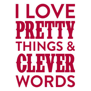 NEW #3 I Love Pretty Things &amp; Clever Words