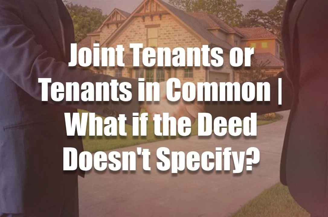 Joint Tenants or Tenants in Common | What if the Deed Doesn't Specify?