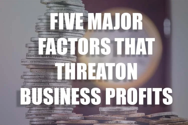 Five Major Factors that Threaten Business Profits
