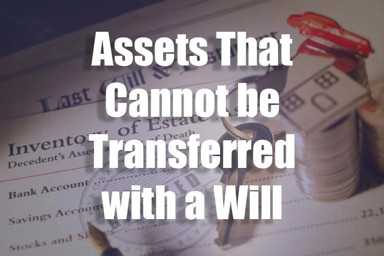 Assets That Cannot be Transferred with a Will