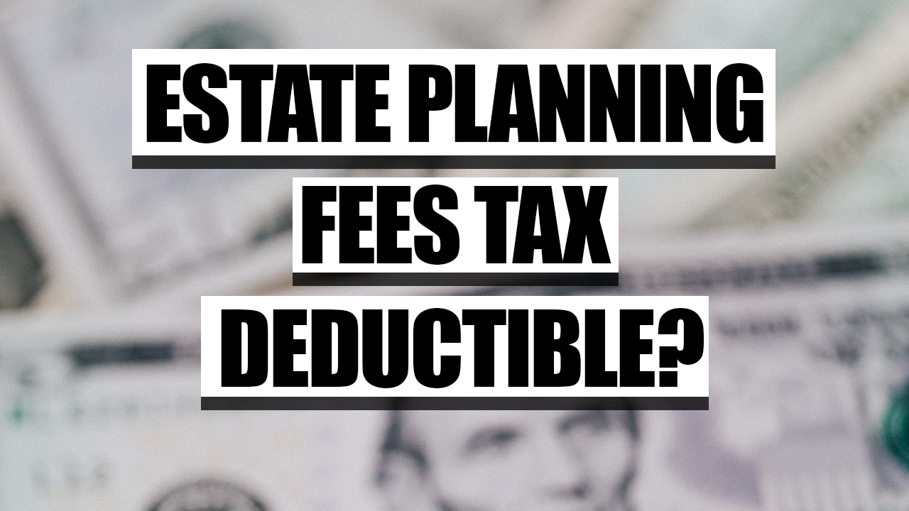 Are Estate Planning Fees Tax-Deductible?
