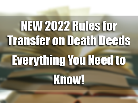 NEW 2022 Rules for Transfer on Death Deeds - Everything You Need to Know!