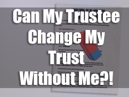 Can My Trustee Change My Trust Without Me?!