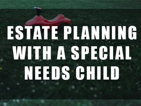 Estate Planning with a Special Needs Child | The Special Needs Trust