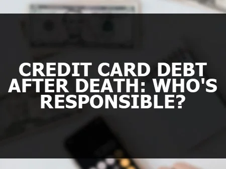 Credit Card Debt After Death: Who's Responsible?