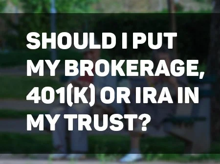 Should I Put My Brokerage, 401(K) or IRA in My Trust?