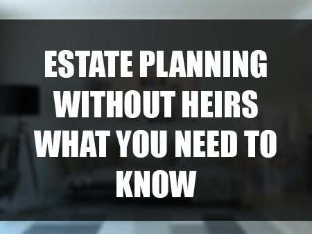 Who to Leave Your Estate to When You Don't Have Heirs | Estate Planning Tips