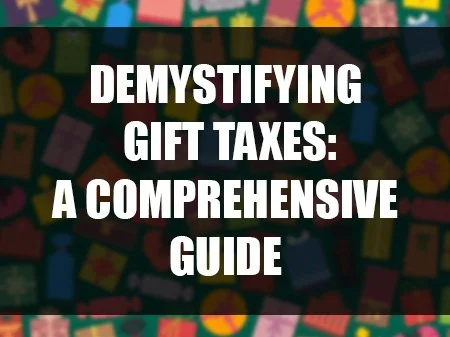 Demystifying Gift Taxes: A Comprehensive Guide