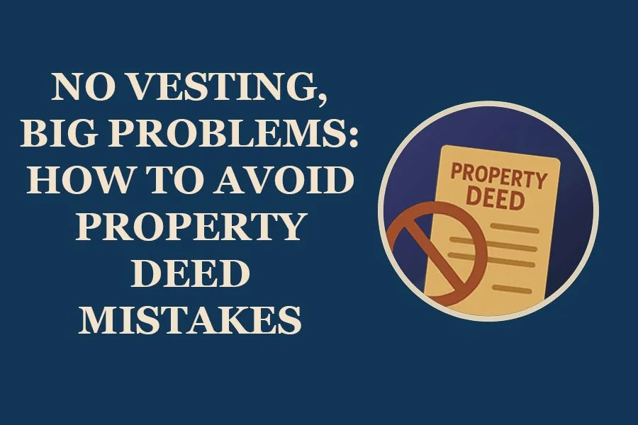 No Vesting, Big Problems: How to Avoid Property Deed Mistakes
