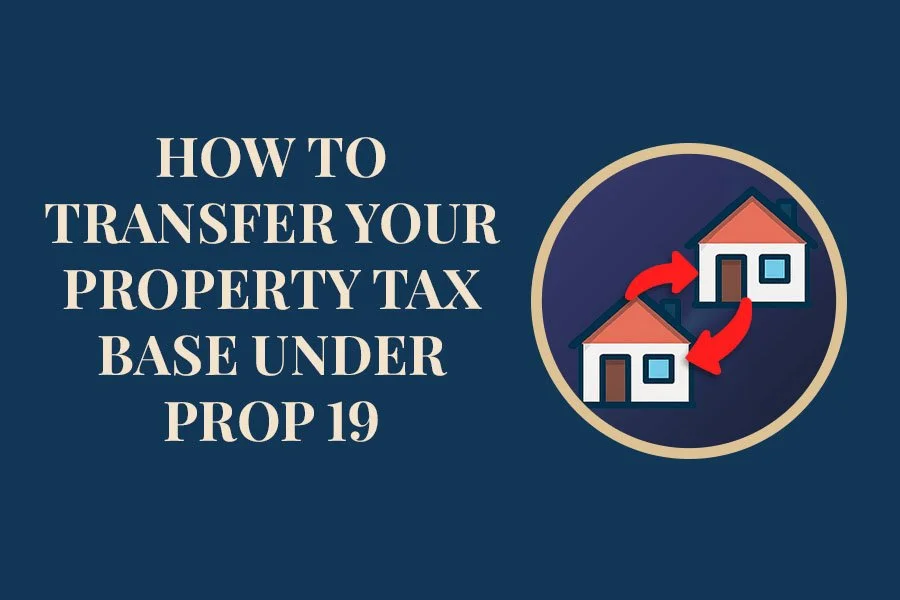 How to Transfer Your Property Tax Base Under Prop 19