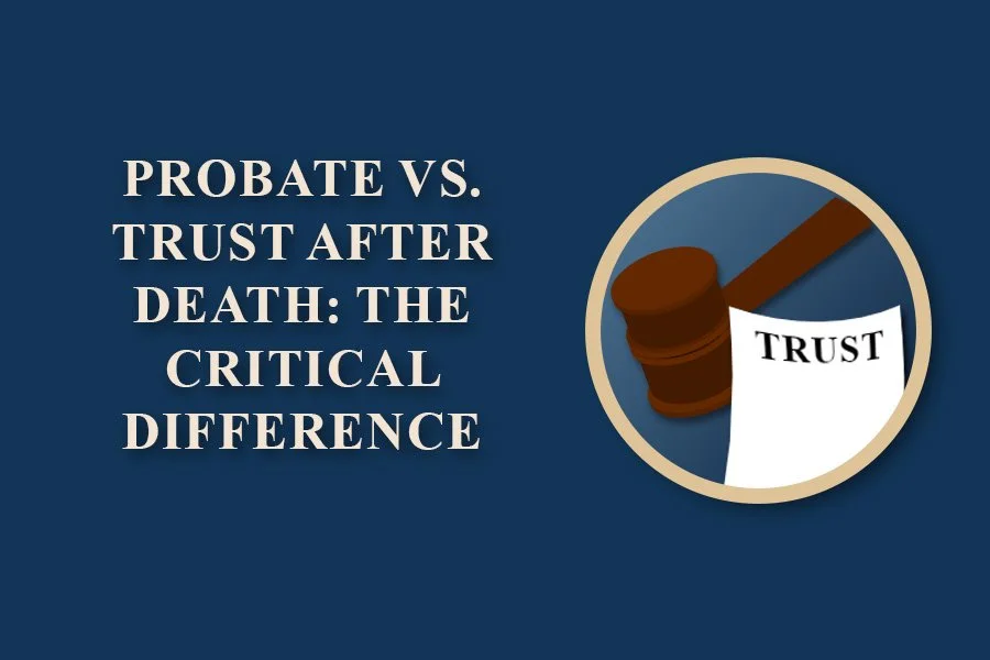 Probate vs. Trust After Death: The Critical Difference