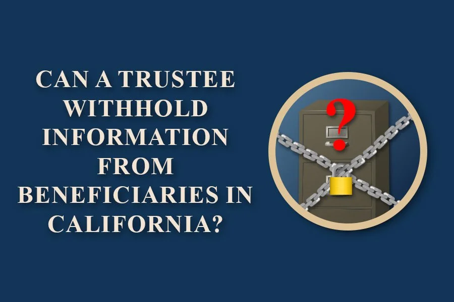 Can a Trustee Withhold Information from Beneficiaries in California?