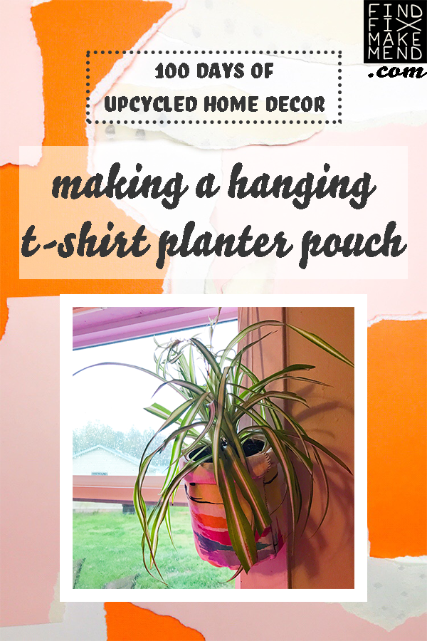 Making a Hanging Planter Pouch from an Upcycled T-shirt and a Repurposed Plastic Container at the Find/Fix/Make/Mend blog. // 100 Days of Upcycled Home Decor, 100 Days of Things You Need To Hear // Upcycling, Repurposing, and Growing + Creative Motivation, Inspiration, and Support <3 // #The100DayProject #The100DayProject2019 #100DayProject #100DayProject2019