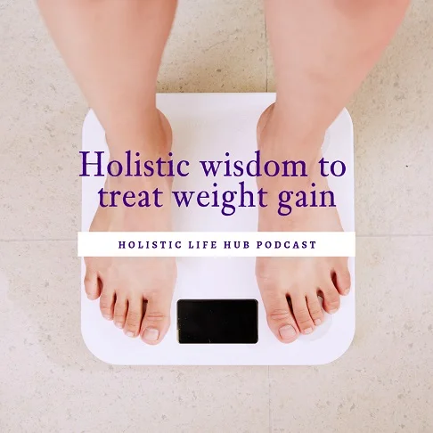 Holistic Wisdom to treat the cause of weight gain