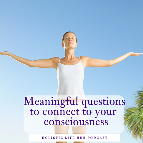 Meaningful questions that connect you to your consciousness