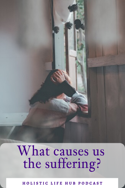 What causes us the suffering?