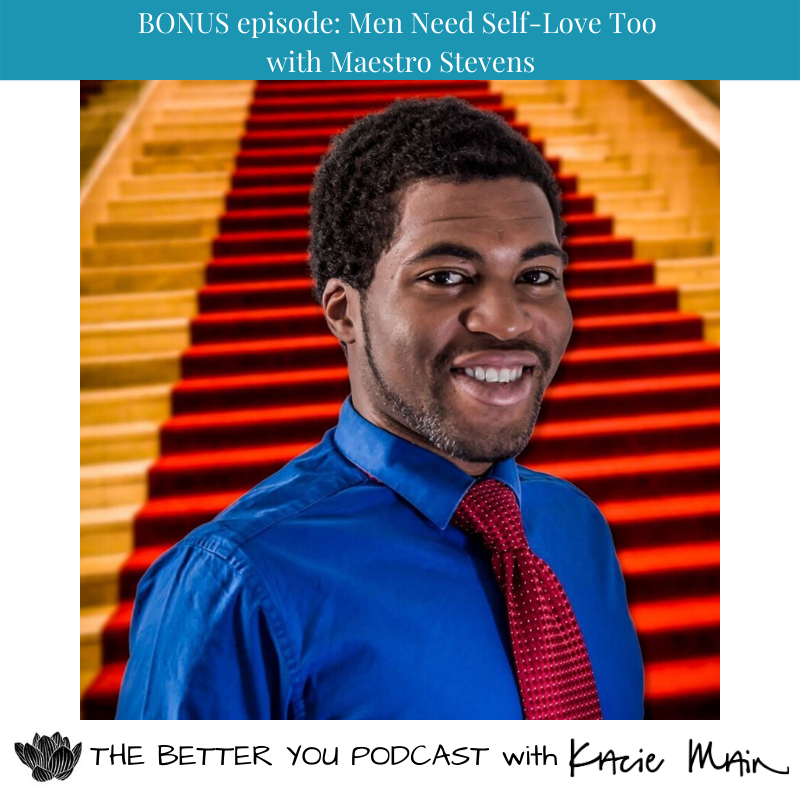 BONUS episode: Men Need Self-Love Too with Maestro Stevens