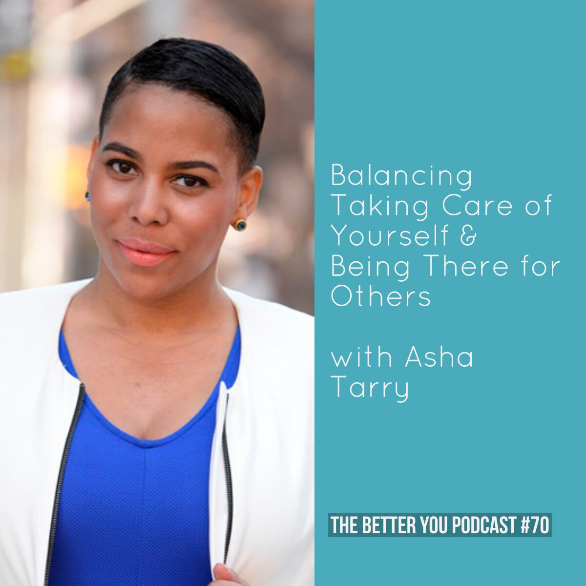 Ep. 70: Balancing Taking Care of Yourself &amp; Being There for Others with Asha Tarry