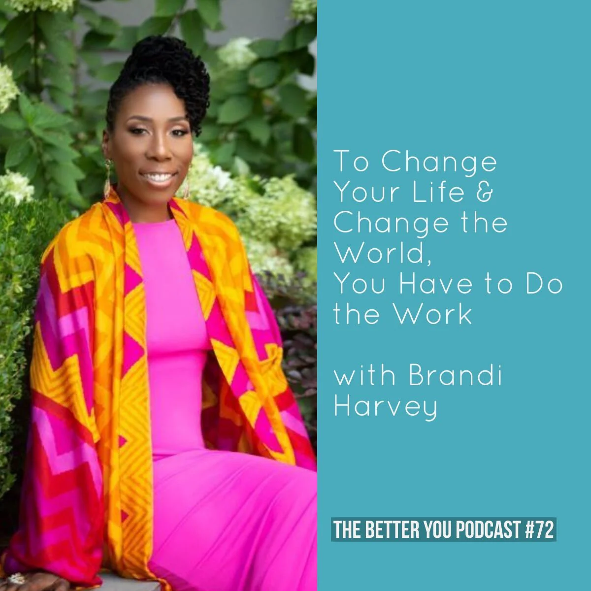 Ep. 72: To Change Your Life &amp; Change the World, You Have to Do the Work with Brandi Harvey