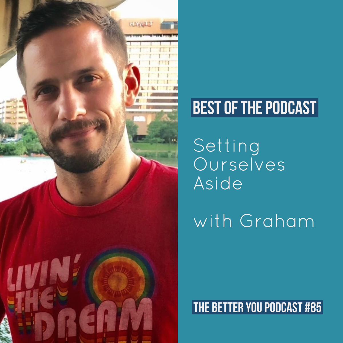 Ep. 85: *BEST OF THE PODCAST* Setting Ourselves Aside with Graham