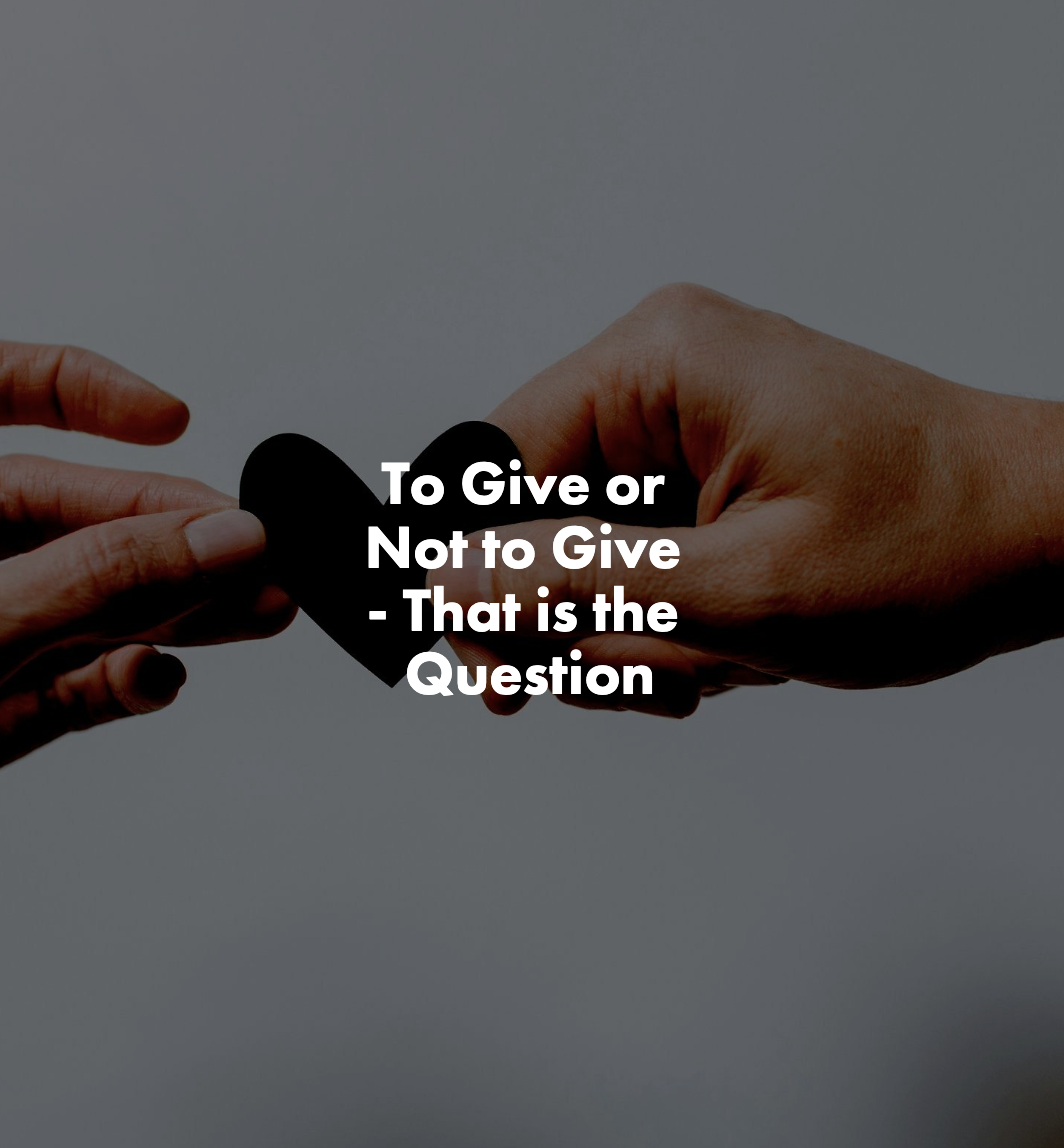 To Give or Not to Give - That is the Question