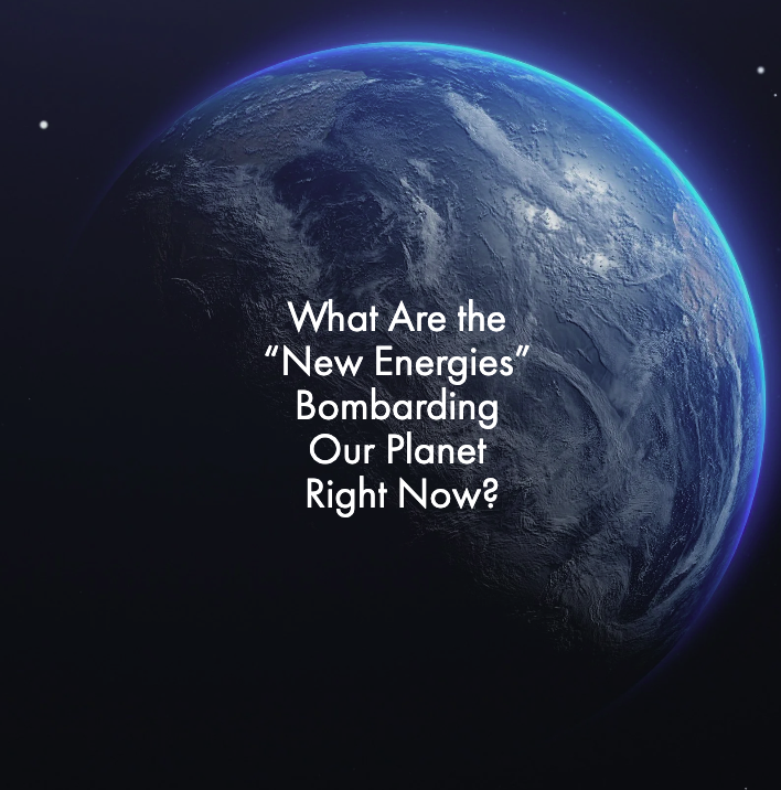 What Are the “New Energies” Bombarding Our Planet Right Now?