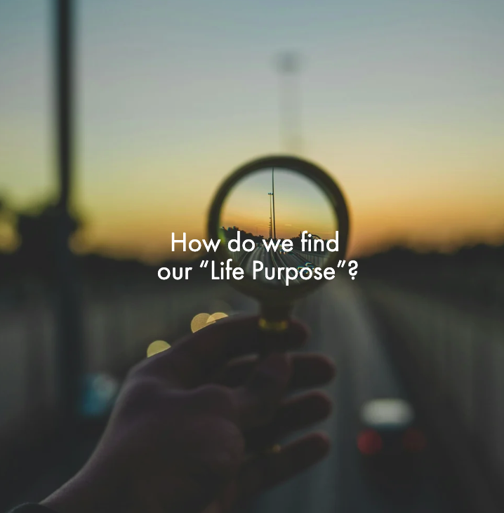 How do we find our “Life Purpose”?