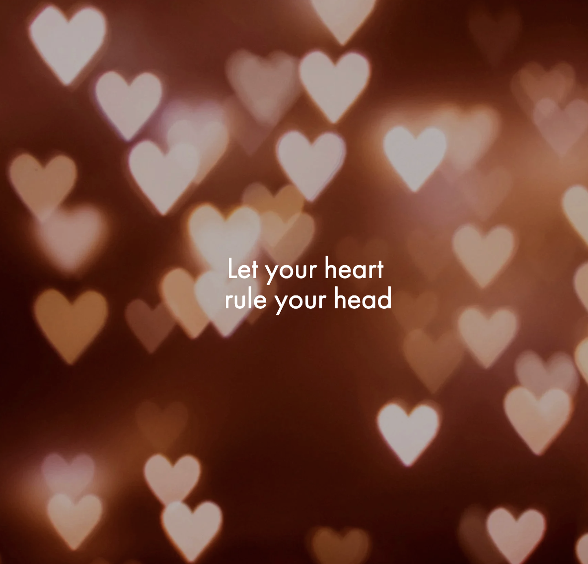 Let your heart rule your head