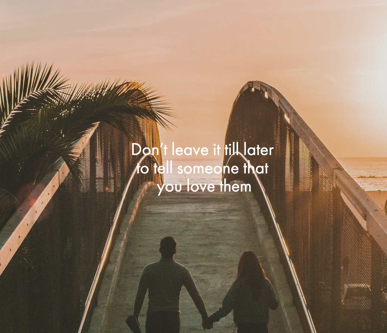 Don’t leave it till later to tell someone that you love them