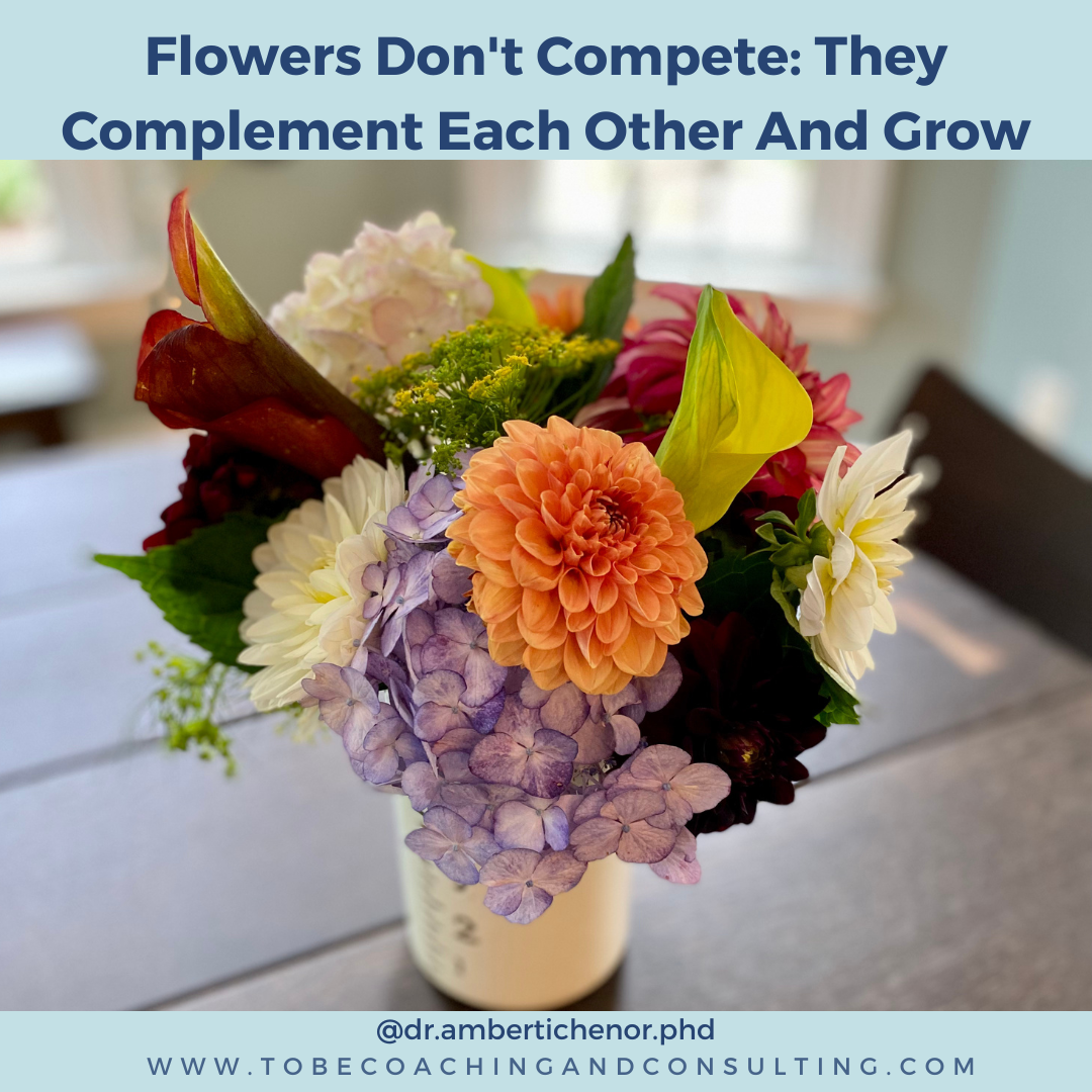 Flowers Don’t Compete They Complement Each Other And Grow — TO BE