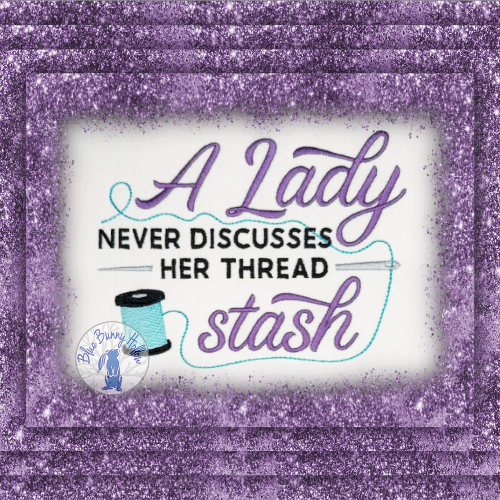 A Lady Never Discusses Her Thread Stash Embroidery Design