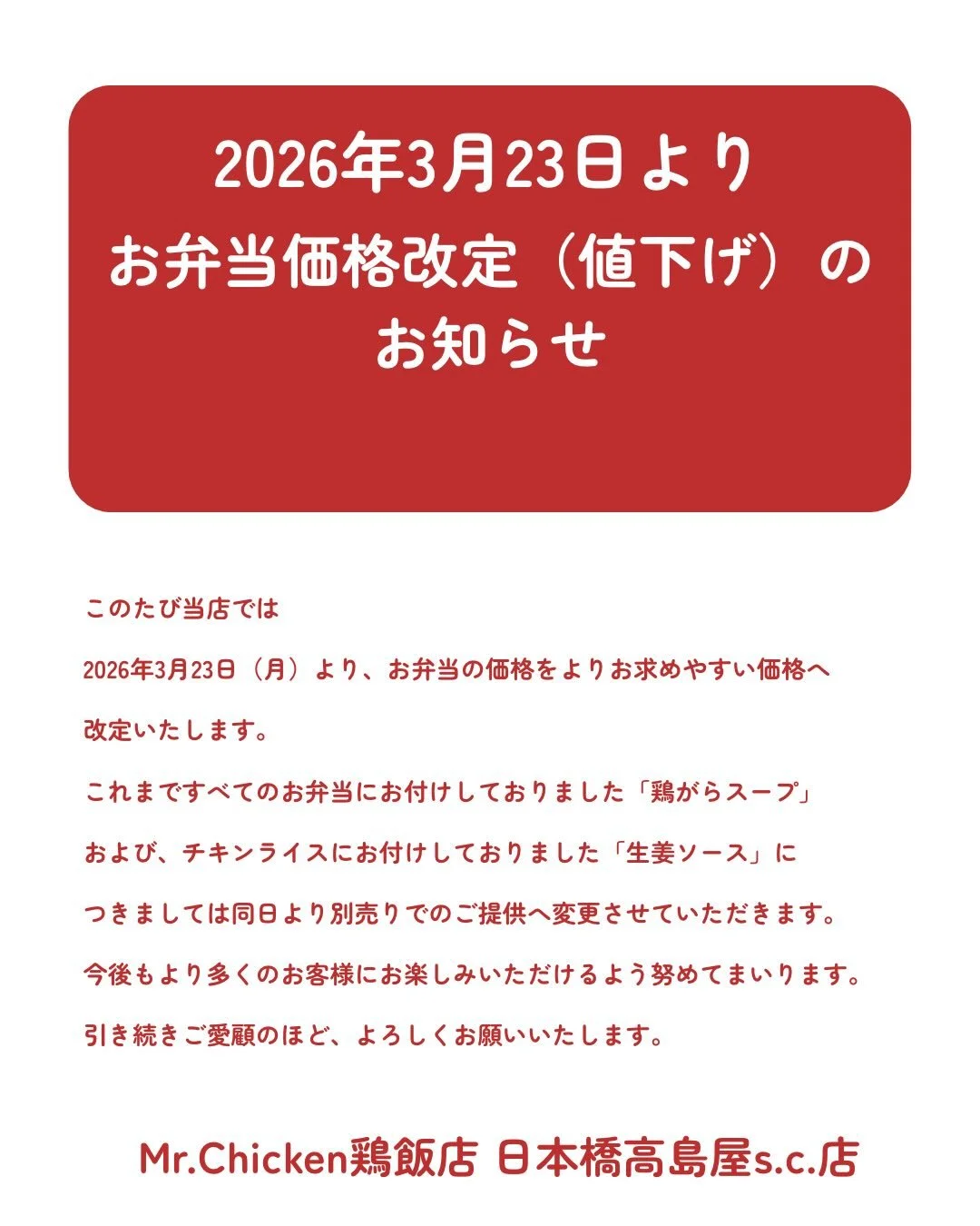 ＼お知らせ📢✨／

Mr.Chicken鶏飯店 日本橋高島屋店では
3/23（月）からお弁当を値下げします！🐓🔥

もっと気軽に楽しんでいただけるようになりました🙌

※これまでセットだった
・鶏ガラスープ
・生姜ソース（チキンライス）
は別売りになります！

これからも美味しいお弁当をお届けしていきますので、
よろしくお願いします☺️

＼Announcement 📢✨／

At Mr. Chicken Hainanese Chicken Rice (Nihonbashi Takas