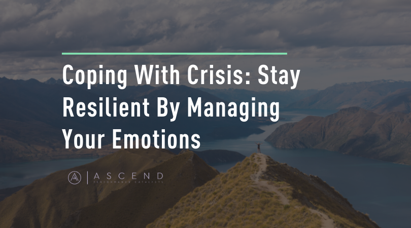 Coping With Crisis: Stay Resilient by Managing Your Emotions