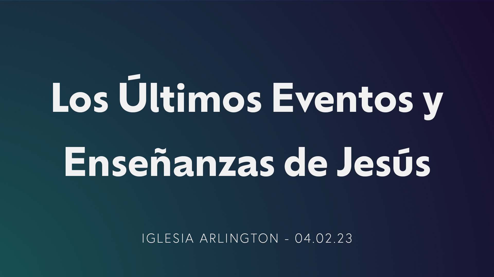 Los Últimos Eventos y Enseñanzas de Jesús