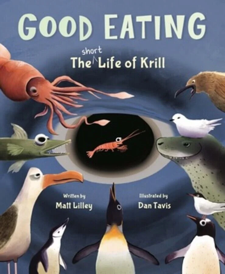Good Eating: The short life of Krill, Matt Lilley illustrated by Dan Tavis