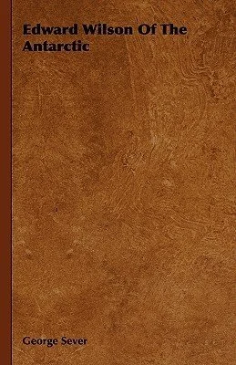 Edward Wilson Of The Antarctic, George Seaver