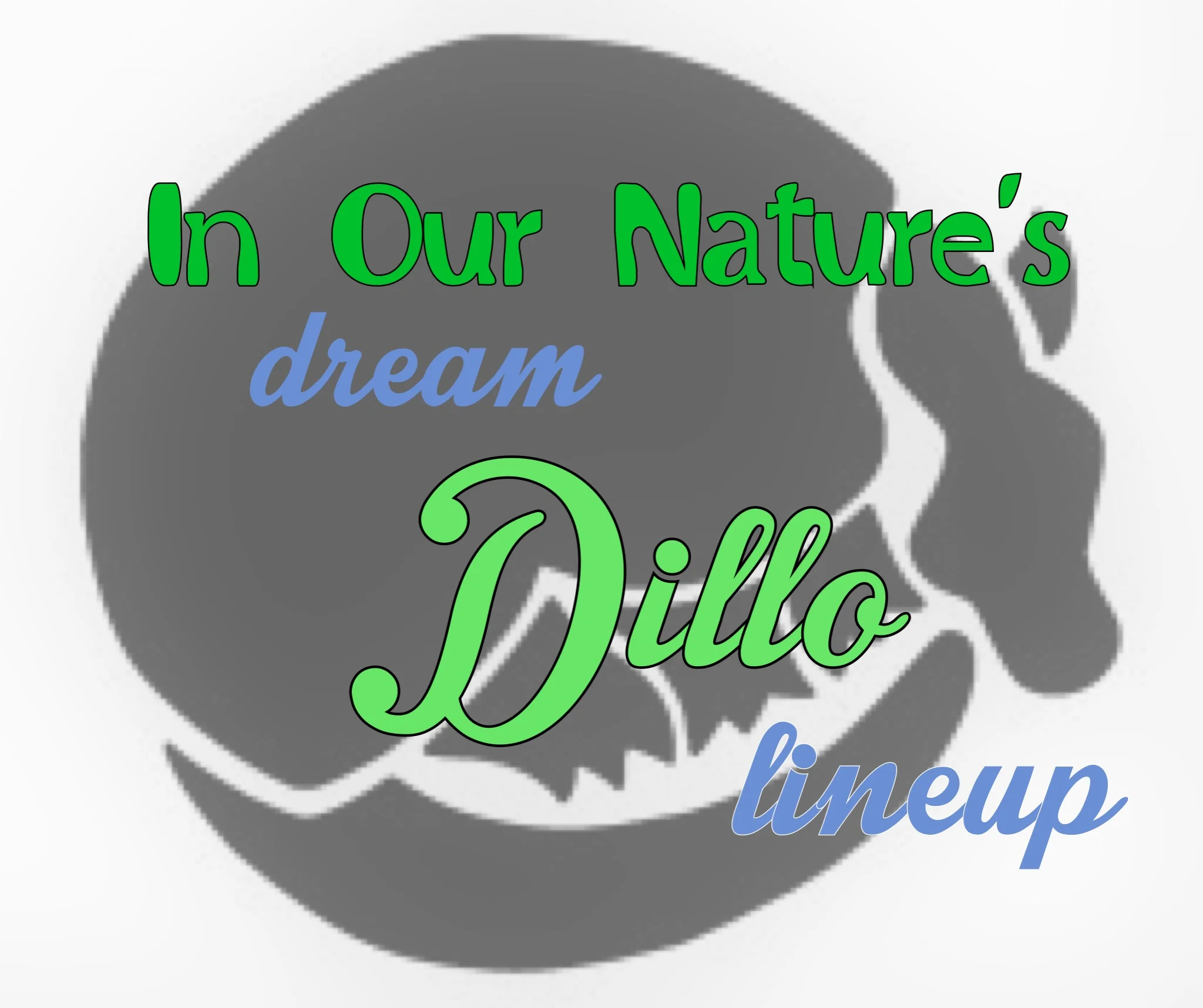 In Our Nature's Dream Dillo Lineup