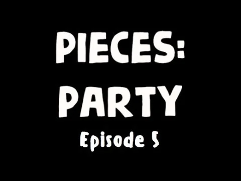 PIECES: PARTY | EPISODE 5 | I Think I'm In Love