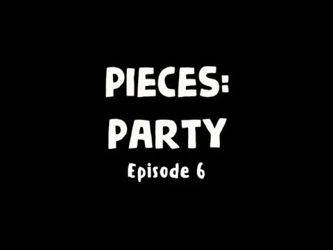 PIECES: PARTY | EPISODE 6 | You Can Do This