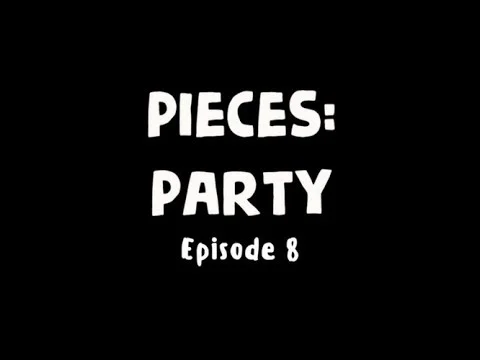 PIECES: PARTY | EPISODE 8 | Let's Get Out of Here
