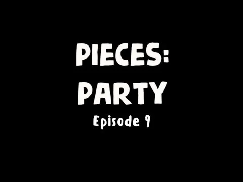 PIECES: PARTY | EPISODE 9 | Have You Met My Friend?