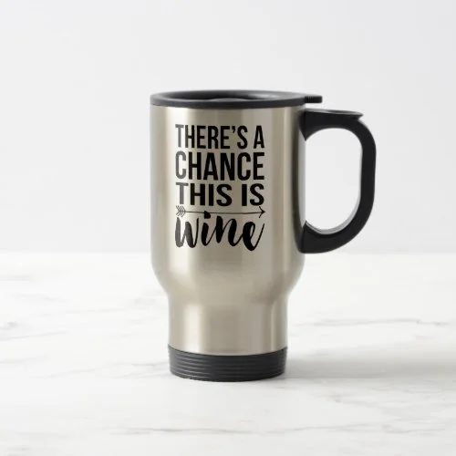 There's a Chance This is Wine Travel Mug by Redwood & Vine for Zazzle USA and UK
