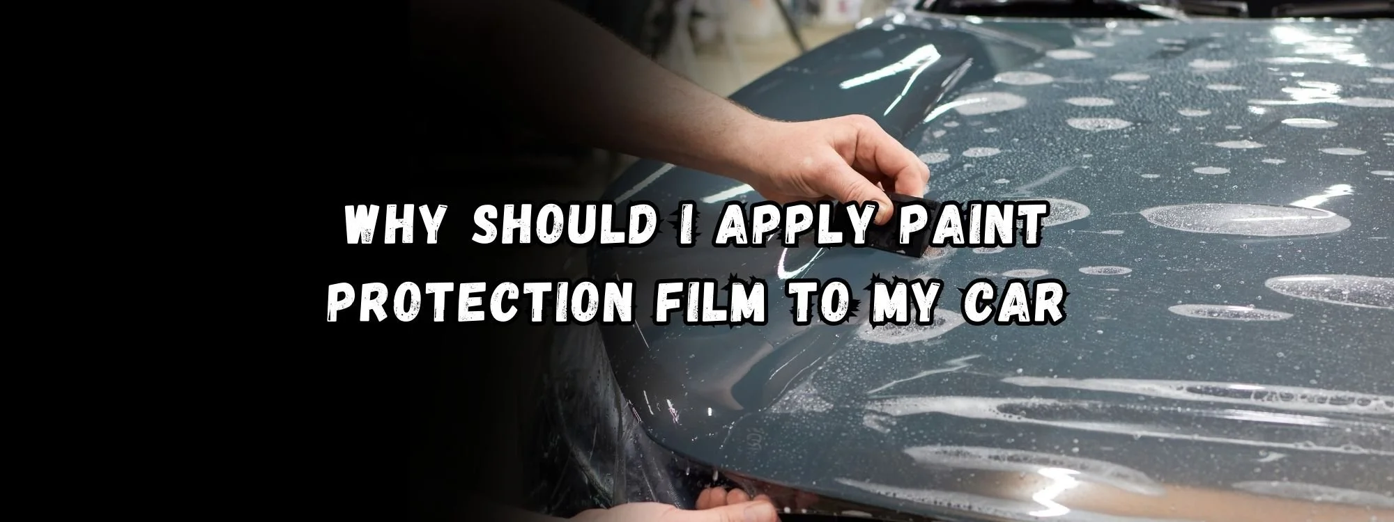 Why Should I Apply Paint Protection Film My Car