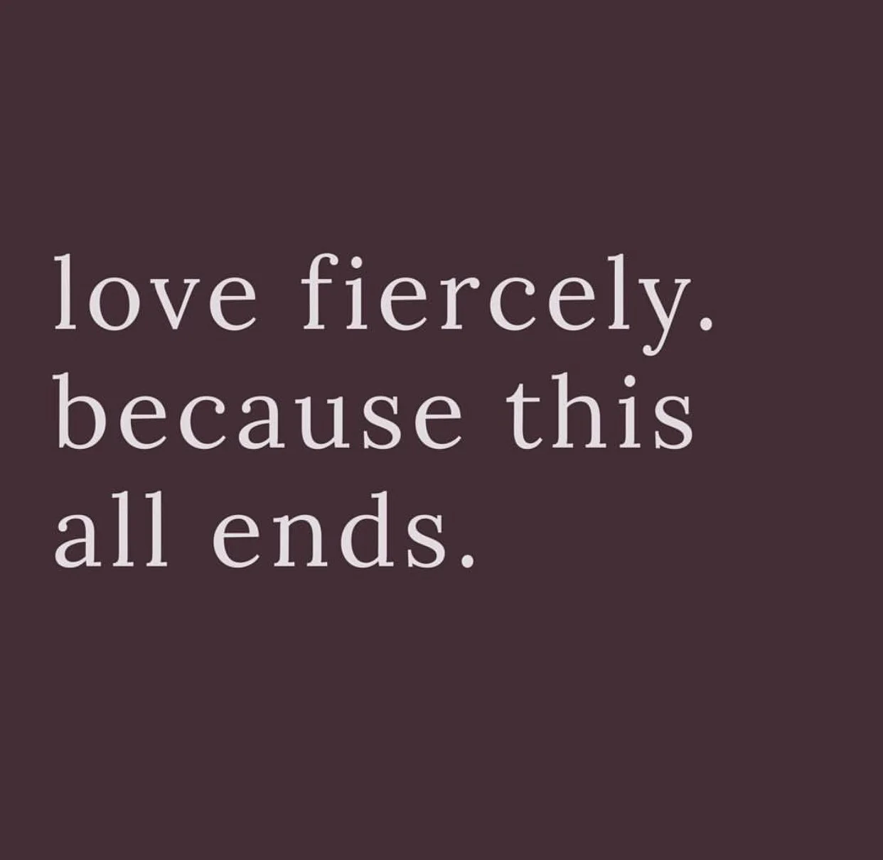 LoveFiercelyBecausethisallEnds.jpg