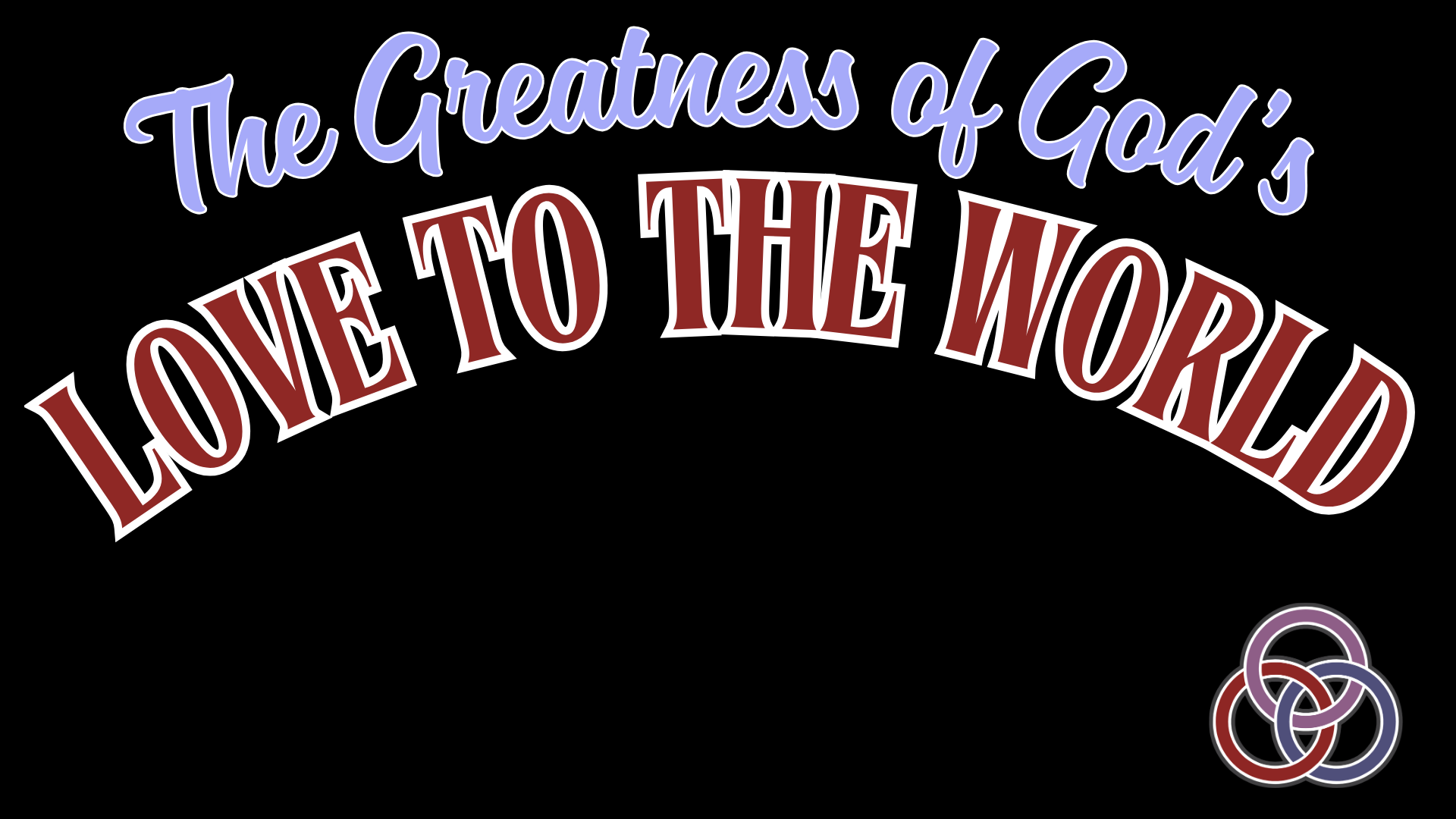 The Greatness of God’s Love to the World